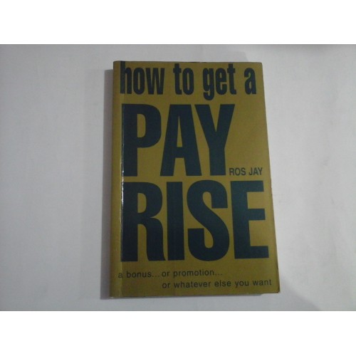 HOW TO GET A PAY RISE - ROS JAY HOW TO GET A PAY RISE - ROS JAY